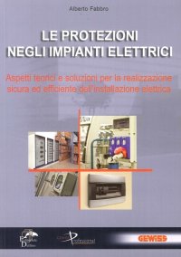 Immagine copertina libro Le protezioni negli impianti elettrici. Aspetti teorici e soluzioni per la realizzazione sicura ed efficiente dell'installazione elettrica