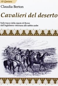 Immagine copertina libro Cavalieri del deserto. Sulle tracce della nipote di Byron dall'Inghilterra vittoriana alle sabbie arabe