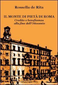 Immagine copertina libro Il monte di pietà di Roma. Credito e beneficenza alla fine dell'Ottocento