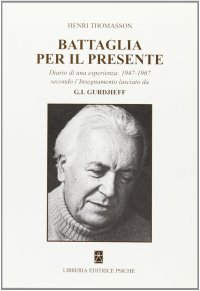 Immagine copertina libro Battaglia per il presente. Diario di una esperienza. 1947-1967 secondo l'insegnamento lasciato da G. I. Gurdjieff