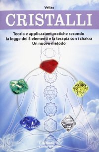 Immagine copertina libro Cristalli. Teoria e applicazioni pratiche secondo la legge dei 5 elementi e la terapia con i chakra. Un nuovo metodo