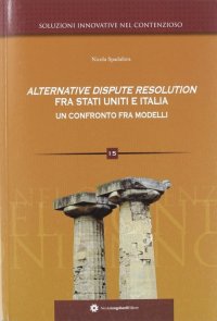 Immagine copertina libro Alternative dispute resolution fra Stati Uniti e Italia. Un confronto fra modelli