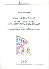 Immagine copertina libro Ludi e munera. 25 anni di ricerche sugli spettacoli d'età romana. Scritti vari rielaborati e aggiornati