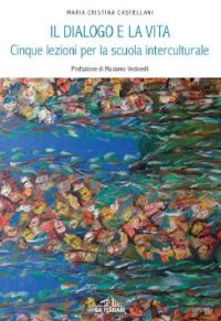 Immagine copertina libro Il dialogo e la vita. Cinque lezioni per la scuola multiculturale