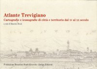 Immagine copertina libro Atlante trevigiano. Cartografie e iconografie di città e territorio dal XV al XX secolo