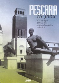 Immagine copertina libro Pescara in posa. 600 immagini per 100 anni di storia fotografica della città