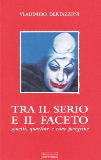 Immagine copertina libro Tra il serio e il faceto. Sonetti, quartine e rime peregrine