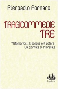 Immagine copertina libro Tragicommedie tre: Metamorfosi-Il sangue e il potere-La giornata di Marziale