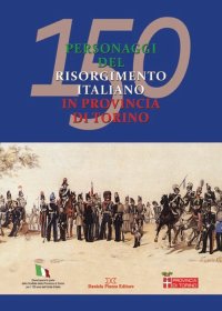Immagine copertina libro 150 personaggi del risorgimento italiano in provincia di Torino