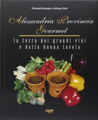 Immagine copertina libro Alessandria provincia gourmet. La terra dei grandi vini e della buona tavola