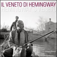 Immagine copertina libro Il Veneto di Hemingway. Catalogo della mostra (Venezia, 2 aprile-15 maggio 2011). Ediz. italiana e inglese