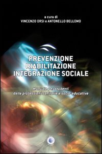 Immagine copertina libro Prevenzione, riabilitazione, integrazione sociale. Manuale per studenti delle professioni sanitarie e socio-educative
