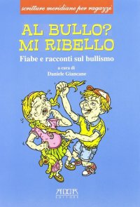 Immagine copertina libro Al bullo? Mi ribello. Fiabe e racconti sul bullismo