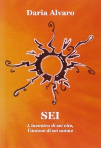 Immagine copertina libro Sei. L'incontro di sei vite, l'unione di sei anime