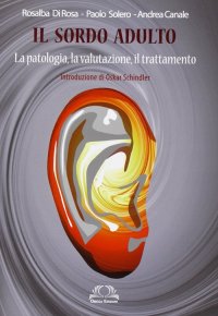 Immagine copertina libro Il sordo adulto. La patologia, la valutazione, il trattamento