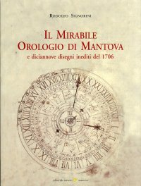 Immagine copertina libro Il mirabile orologio di Mantova e diciannove disegni inediti del 1706. Ediz. illustrata