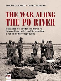 Immagine copertina libro The war along the Po river. Istantanee nei territori del fiume Po durante il secondo conflitto mondiale e nell'immediato dopoguerra. Ediz. italiana, inglese e tedesca