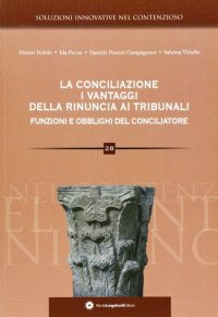 Immagine copertina libro La conciliazione. I vantaggi della rinuncia ai tribunali. Funzioni e obblighi del conciliatore