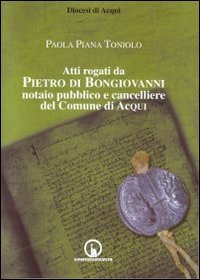 Immagine copertina libro Atti rogati da Pietro di Bongiovanni notaio pubblico e cancelliere del comune di Acqui