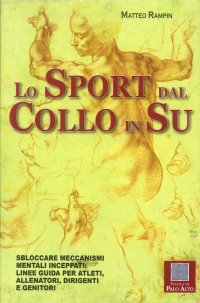 Immagine copertina libro Lo sport dal collo in su. Sbloccare meccanismi mentali inceppati. Linee guida per atleti, allenatori, dirigenti e genitori