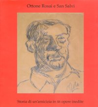 Immagine copertina libro Ottone Rosai e San Salvi. Storia di un'amicizia in 46 opere inedite. Ediz. illustrata