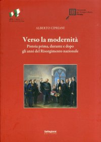 Immagine copertina libro Verso la modernità. Pistoia prima, durante e dopo gli anni del Risorgimento nazionale