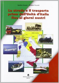 Immagine copertina libro La strada e il trasporto prima dell'Unità d'Italia ai giorni nostri
