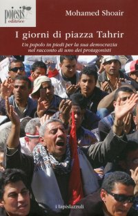Immagine copertina libro I giorni di piazza Tahrir. Un popolo in piedi per la sua democrazia nel racconto di uno dei protagonisti