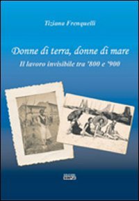 Immagine copertina libro Donne di terra, donne di mare il lavoro invisibile tra '800 e '900
