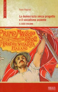 Immagine copertina libro La democrazia senza progetto e il socialismo assente. Il caso italiano