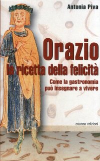Immagine copertina libro Orazio la ricetta della felicità. Come la gastronomia può insegnare a vivere