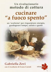 Immagine copertina libro Cucinare a fuoco spento. «Prometea», la cottura che fa risparmiare energia, guadagnare tempo, salute e gusto