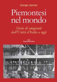 Immagine copertina libro Piemontesi nel mondo. Storie di emigrati dall'unità d'Italia ad oggi