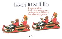 Immagine copertina libro Tesori in soffitta. L'incanto dell'infanzia nei giocattoli di montagna. Ediz. illustrata