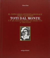 Immagine copertina libro Il concorso internazionale per cantanti Toti dal Monte. Un quarantennio di debutti a Treviso. Ediz. illustrata