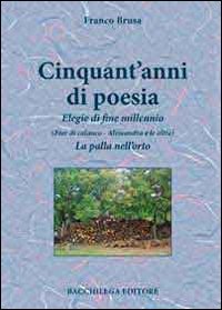Immagine copertina libro Cinquant'anni di poesia. Elegie di fine millennio (Fior di calanco. Alessandra e le altre). La palla nell'orto