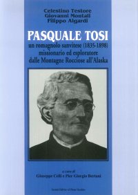 Immagine copertina libro Pasquale Tosi. Un romagnolo sanvitese (1835-1859) missionario ed esploratore dalle montagne rocciose all'Alaska