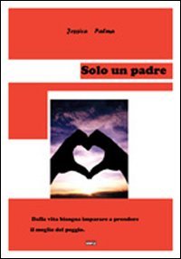 Immagine copertina libro Solo un padre. Dalla vita bisogna imparare a prendere il meglio del peggio