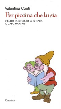 Immagine copertina libro Per piccina che tu sia. L'editoria di cultura in Italia: il caso Marche