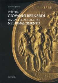 Immagine copertina libro L'opera di Giovanni Bernardi da Castel Bolognese nel Rinascimento