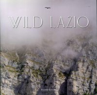 Immagine copertina libro Wild Lazio. Il lato più nascosto ed emozionante della natura di una regione: paesaggi, atmosfere, protagonisti. Ediz. illustrata