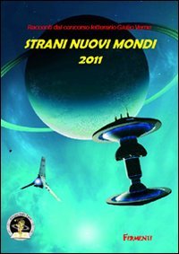 Immagine copertina libro Strani nuovi mondi 2011. Racconti dal concorso letterario Giulio Verne