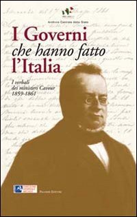Immagine copertina libro I governi che hanno fatto l'Italia. I verbali dei ministeri Cavour 1859-1861