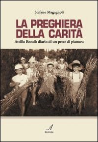 Immagine copertina libro La preghiera della carità. Attilio Bondi: diario di un prete di pianura