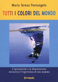Immagine copertina libro Tutti i colori del mondo. L'iperattività e la disattenzione attraverso l'esperienza di una mamma