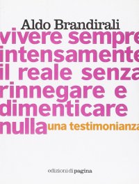 Immagine copertina libro Vivere sempre intensamente il reale senza rinnegare e dimenticare nulla. Una testimonianza