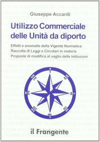 Immagine copertina libro Utilizzo commerciale delle unità da diporto. Effetti e anomalie della vigente normativa, raccolta di leggi e circolari in materia, proposte di modifica al vaglio...