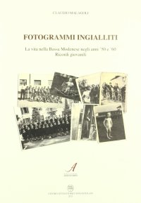 Immagine copertina libro Fotogrammi ingialliti. La vita nella bassa modenese negli anni '50 e '60. Ricordi giovanili