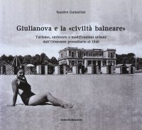 Immagine copertina libro Giulianova e la «civiltà balneare». Turismo, ambiente e modificazioni urbane dall'Ottocento preunitario al 1940