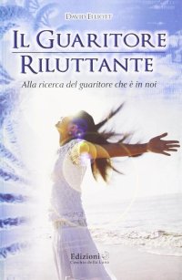 Immagine copertina libro Il guaritore riluttante. Alla ricerca del guaritore che è in noi